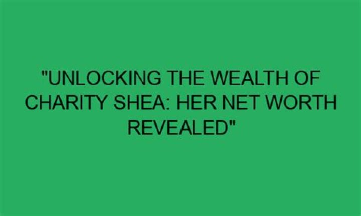 Charity Shea Net Worth